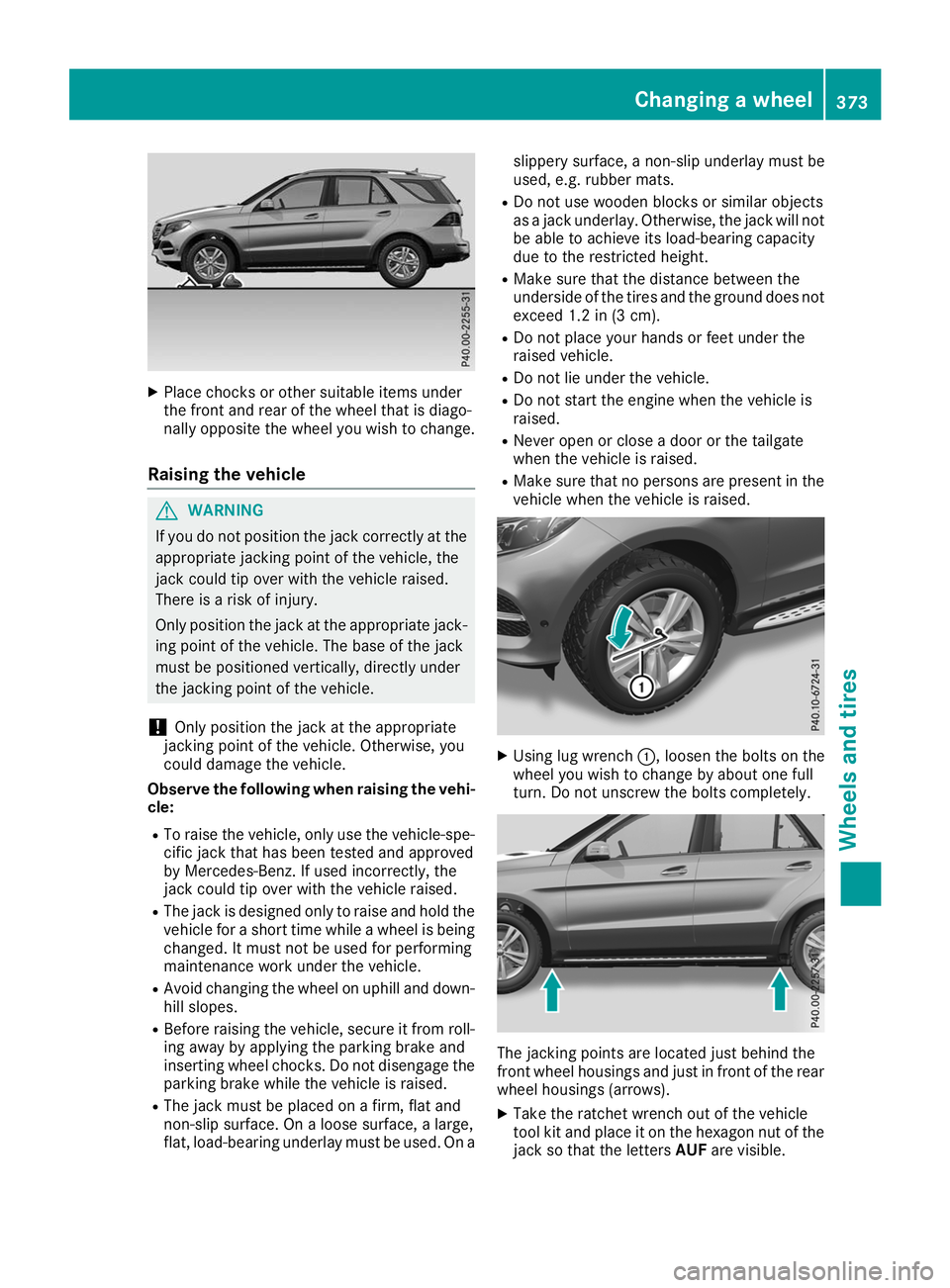 MERCEDES-BENZ GLE SUV 2019 Owners Manual X
Place chocks or other suitable items under
the front and rear of the wheel that is diago-
nally opposite the wheel you wish to change.
Raising the vehicle G
WARNING
If you do not position the jack c MERCEDES-BENZ GLE SUV 2019 Owners Manual X
Place chocks or other suitable items under
the front and rear of the wheel that is diago-
nally opposite the wheel you wish to change.
Raising the vehicle G
WARNING
If you do not position the jack c