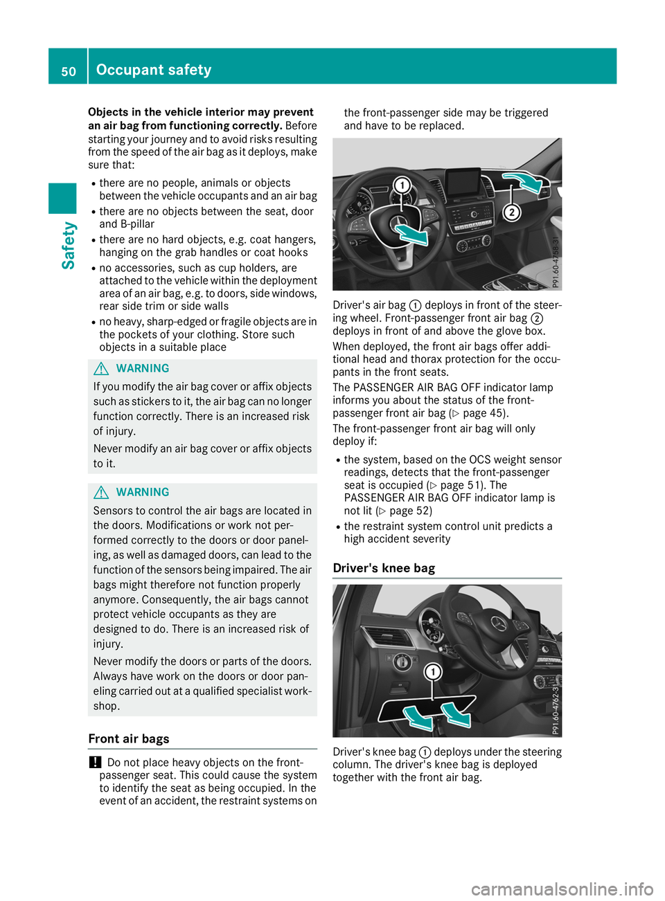 MERCEDES-BENZ GLE SUV 2019 User Guide Objects in the vehicle interior may prevent
an air bag from functioning correctly. Before
starting your journey and to avoid risks resulting from the speed of the air bag as it deploys, make
sure that