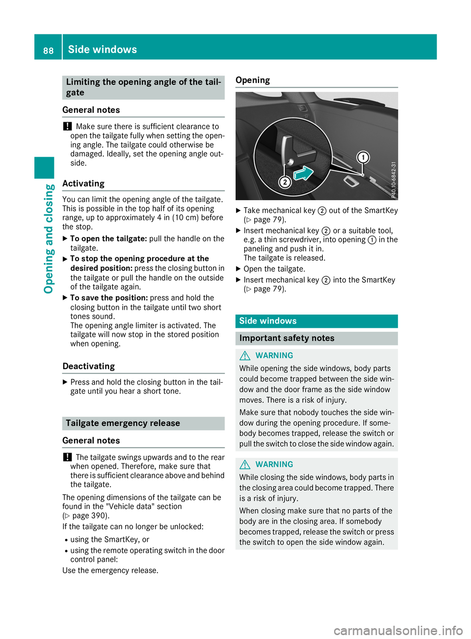 MERCEDES-BENZ GLE SUV 2019  Owners Manual Limiting the opening angle of the tail-
gate
General notes !
Make sure there is sufficient clearance to
open the tailgate fully when setting the open- ing angle. The tailgate could otherwise be
damage