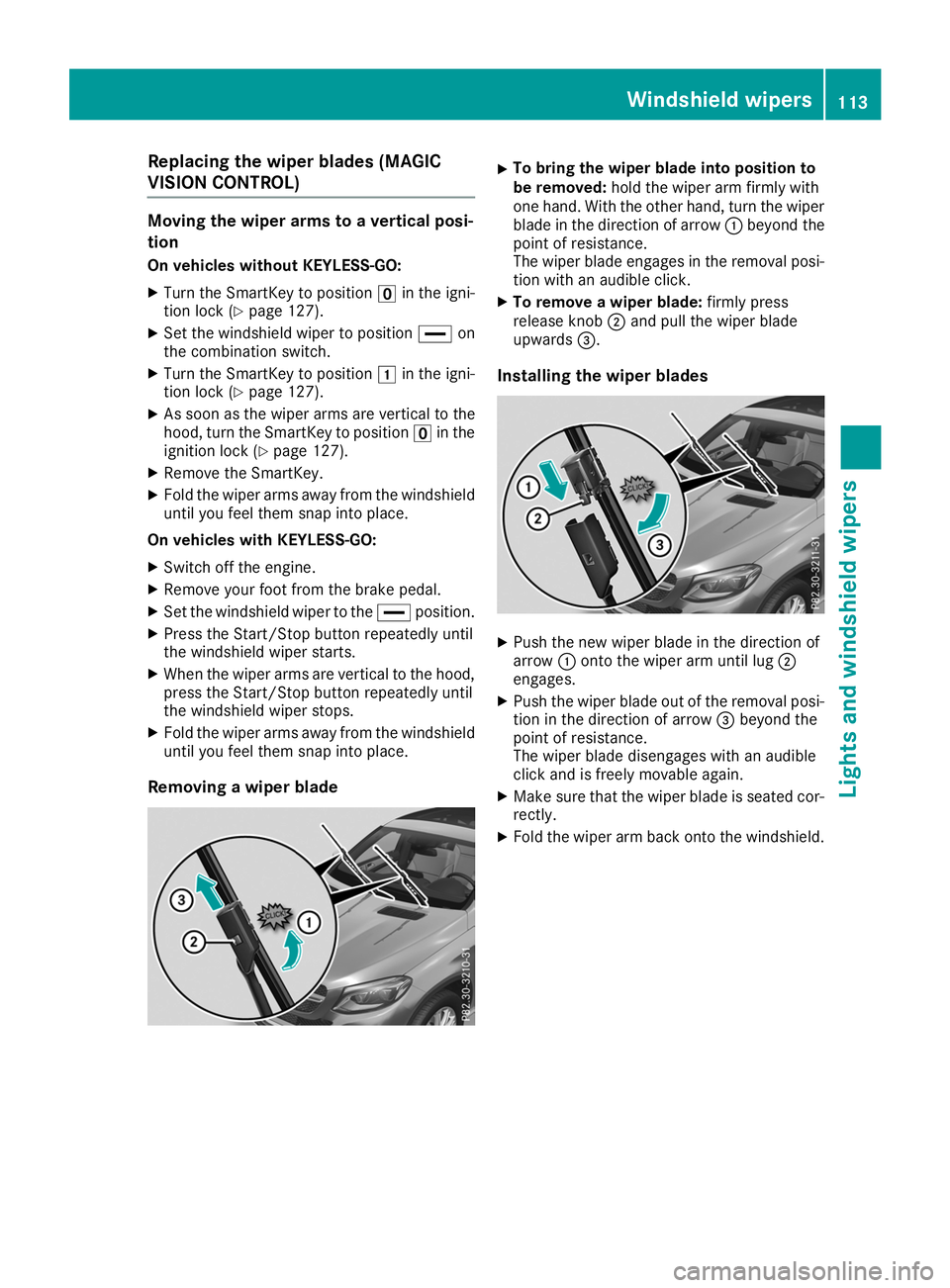 MERCEDES-BENZ GLE COUPE 2019 Owners Manual Replacing the wiper blades (MAGIC
VISION CONTROL) Moving the wiper arms to a vertical posi-
tion
On vehicles without KEYLESS-GO:
X Turn the SmartKey to position 0092in the igni-
tion lock (Y page 127) MERCEDES-BENZ GLE COUPE 2019 Owners Manual Replacing the wiper blades (MAGIC
VISION CONTROL) Moving the wiper arms to a vertical posi-
tion
On vehicles without KEYLESS-GO:
X Turn the SmartKey to position 0092in the igni-
tion lock (Y page 127)
