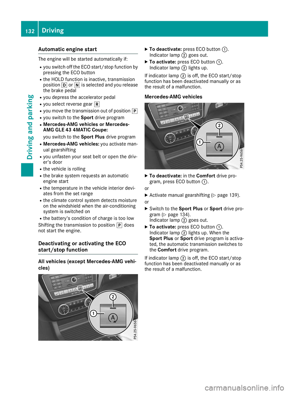 MERCEDES-BENZ GLE COUPE 2019  Owners Manual Automatic engine start
The engine will be started automatically if:
R you switch off the ECO start/stop function by
pressing the ECO button
R the HOLD function is inactive, transmission
position 005Bo