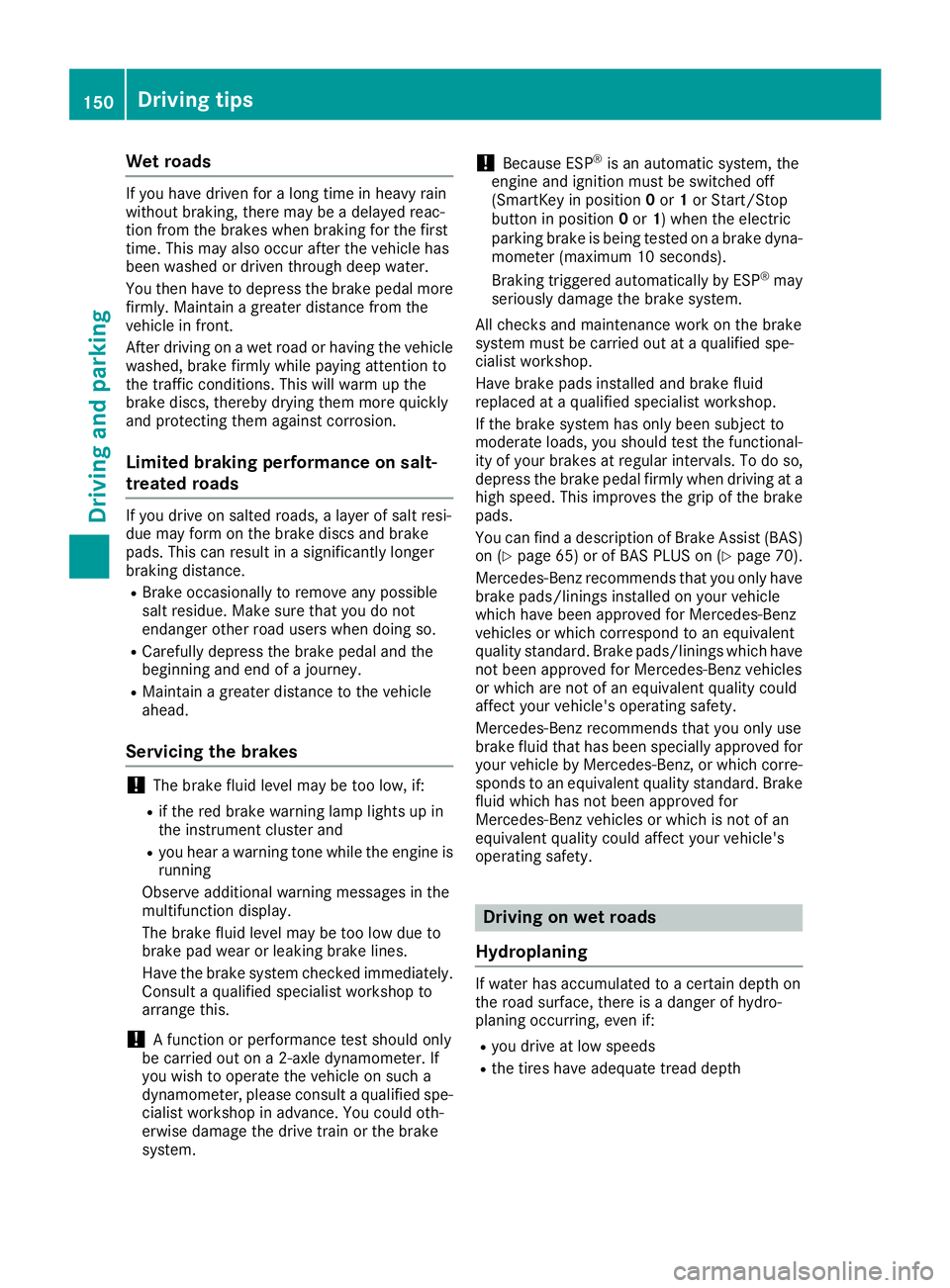 MERCEDES-BENZ GLE COUPE 2019 Owners Manual Wet roads
If you have driven for a long time in heavy rain
without braking, there may be a delayed reac-
tion from the brakes when braking for the first
time. This may also occur after the vehicle has MERCEDES-BENZ GLE COUPE 2019 Owners Manual Wet roads
If you have driven for a long time in heavy rain
without braking, there may be a delayed reac-
tion from the brakes when braking for the first
time. This may also occur after the vehicle has