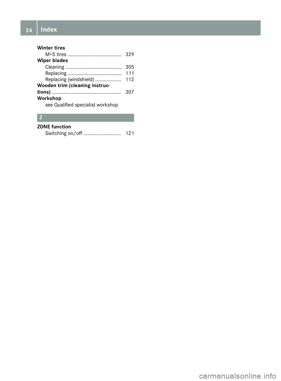 MERCEDES-BENZ GLE COUPE 2019 Owners Guide Winter tires
M+S tires ....................................... 329
Wiper blades
Cleaning ......................................... 305
Replacing ....................................... 111
Replacing (