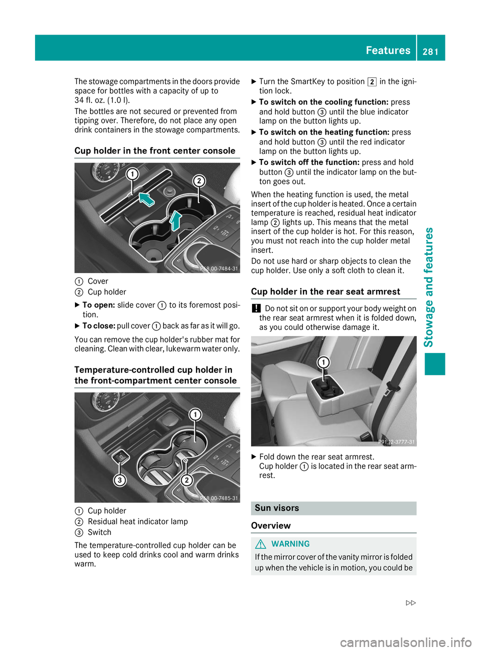 MERCEDES-BENZ GLE COUPE 2019 Owners Manual The stowage compartments in the doors provide
space for bottles with a capacity of up to
34 fl. oz. (1.0 l).
The bottles are not secured or prevented from
tipping over. Therefore, do not place any ope MERCEDES-BENZ GLE COUPE 2019 Owners Manual The stowage compartments in the doors provide
space for bottles with a capacity of up to
34 fl. oz. (1.0 l).
The bottles are not secured or prevented from
tipping over. Therefore, do not place any ope
