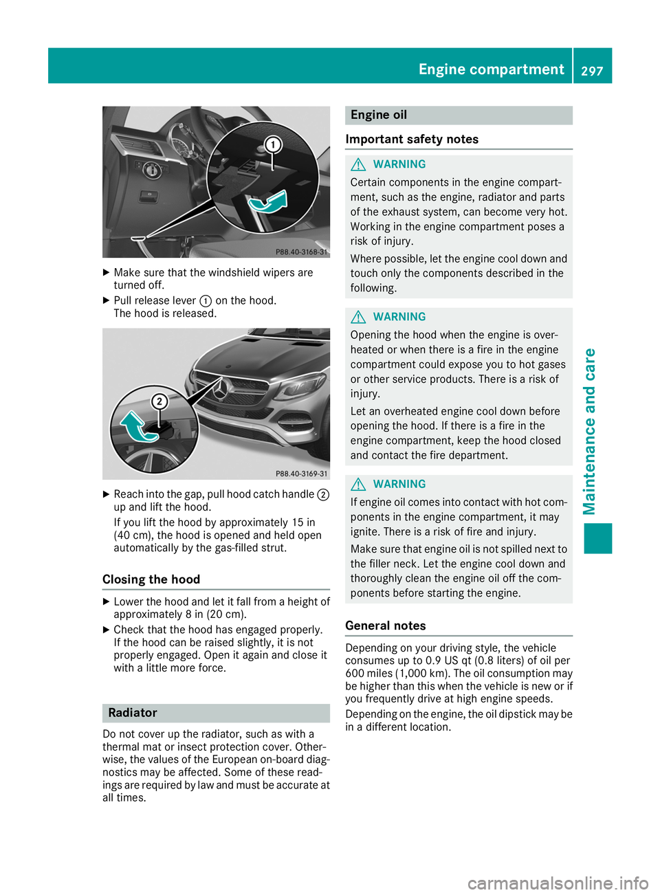 MERCEDES-BENZ GLE COUPE 2019  Owners Manual X
Make sure that the windshield wipers are
turned off.
X Pull release lever 0043on the hood.
The hood is released. X
Reach into the gap, pull hood catch handle 0044
up and lift the hood.
If you lift t