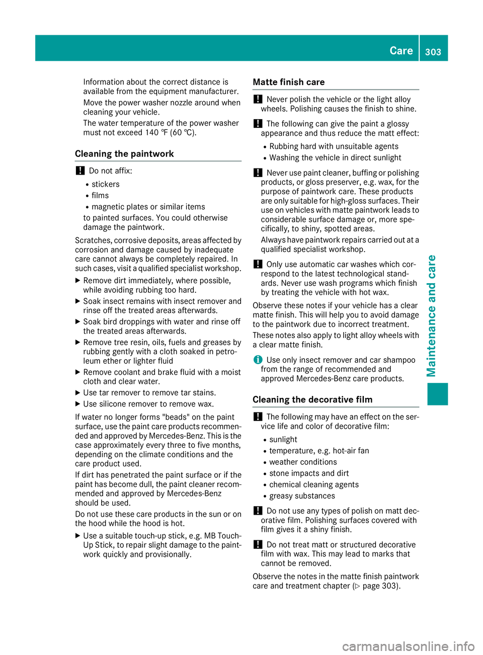 MERCEDES-BENZ GLE COUPE 2019 Owners Manual Information about the correct distance is
available from the equipment manufacturer.
Move the power washer nozzle around when
cleaning your vehicle.
The water temperature of the power washer
must not MERCEDES-BENZ GLE COUPE 2019 Owners Manual Information about the correct distance is
available from the equipment manufacturer.
Move the power washer nozzle around when
cleaning your vehicle.
The water temperature of the power washer
must not