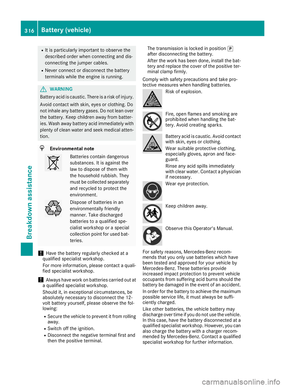 MERCEDES-BENZ GLE COUPE 2019 Owners Manual R
It is particularly important to observe the
described order when connecting and dis-
connecting the jumper cables.
R Never connect or disconnect the battery
terminals while the engine is running. G
MERCEDES-BENZ GLE COUPE 2019 Owners Manual R
It is particularly important to observe the
described order when connecting and dis-
connecting the jumper cables.
R Never connect or disconnect the battery
terminals while the engine is running. G