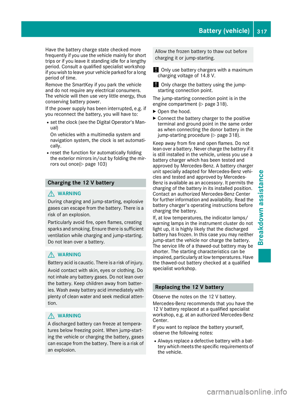 MERCEDES-BENZ GLE COUPE 2019 Owners Manual Have the battery charge state checked more
frequently if you use the vehicle mainly for short trips or if you leave it standing idle for a lengthy
period. Consult a qualified specialist workshop
if yo MERCEDES-BENZ GLE COUPE 2019 Owners Manual Have the battery charge state checked more
frequently if you use the vehicle mainly for short trips or if you leave it standing idle for a lengthy
period. Consult a qualified specialist workshop
if yo