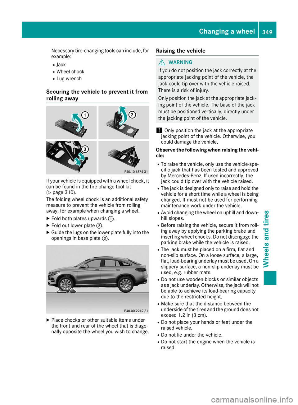 MERCEDES-BENZ GLE COUPE 2019 Owners Manual Necessary tire-changing tools can include, for
example:
R Jack
R Wheel chock
R Lug wrench
Securing the vehicle to prevent it from
rolling away If your vehicle is equipped with a wheel chock, it
can be MERCEDES-BENZ GLE COUPE 2019 Owners Manual Necessary tire-changing tools can include, for
example:
R Jack
R Wheel chock
R Lug wrench
Securing the vehicle to prevent it from
rolling away If your vehicle is equipped with a wheel chock, it
can be