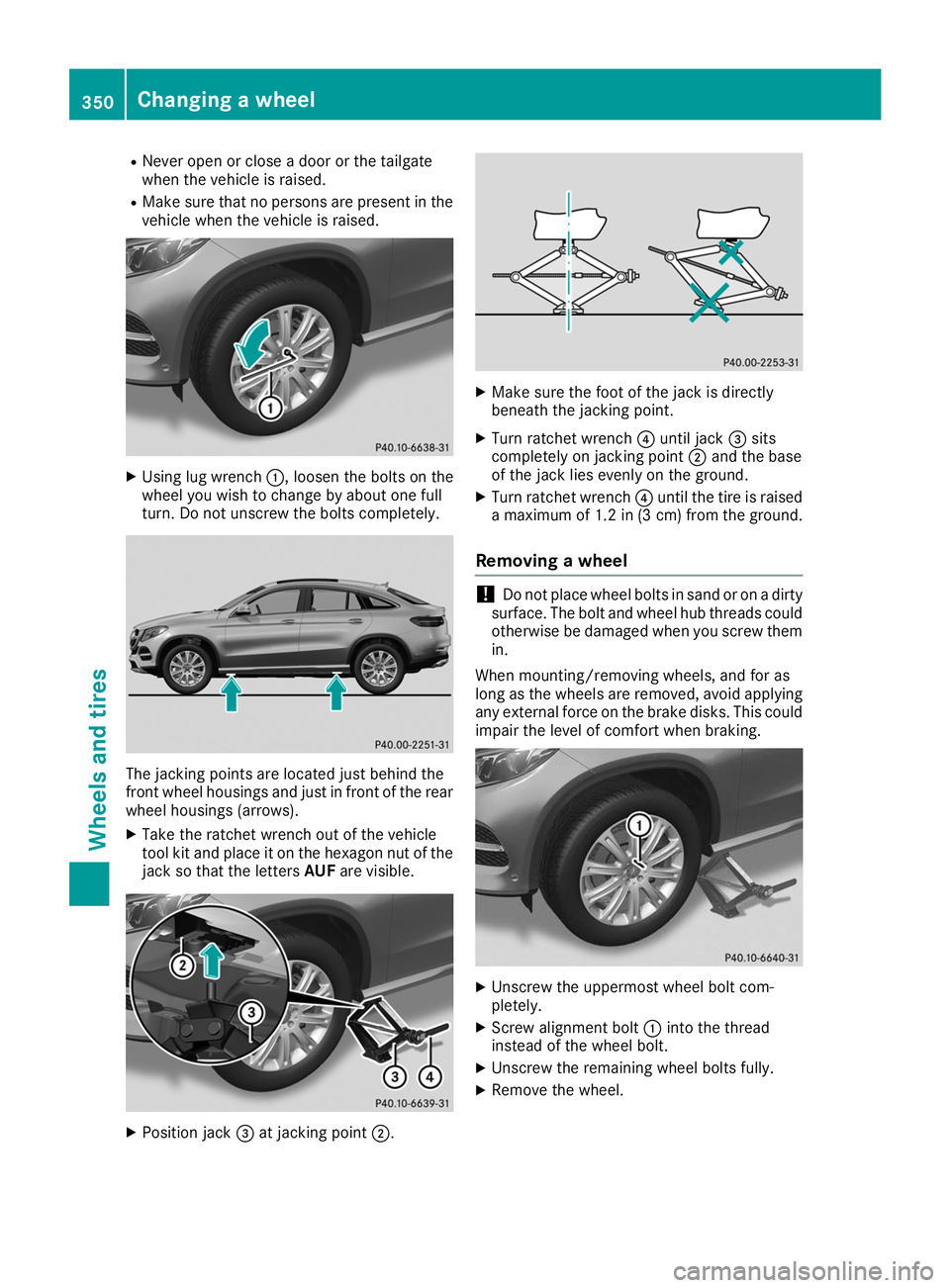 MERCEDES-BENZ GLE COUPE 2019 Owners Manual R
Never open or close a door or the tailgate
when the vehicle is raised.
R Make sure that no persons are present in the
vehicle when the vehicle is raised. X
Using lug wrench 0043, loosen the bolts on MERCEDES-BENZ GLE COUPE 2019 Owners Manual R
Never open or close a door or the tailgate
when the vehicle is raised.
R Make sure that no persons are present in the
vehicle when the vehicle is raised. X
Using lug wrench 0043, loosen the bolts on