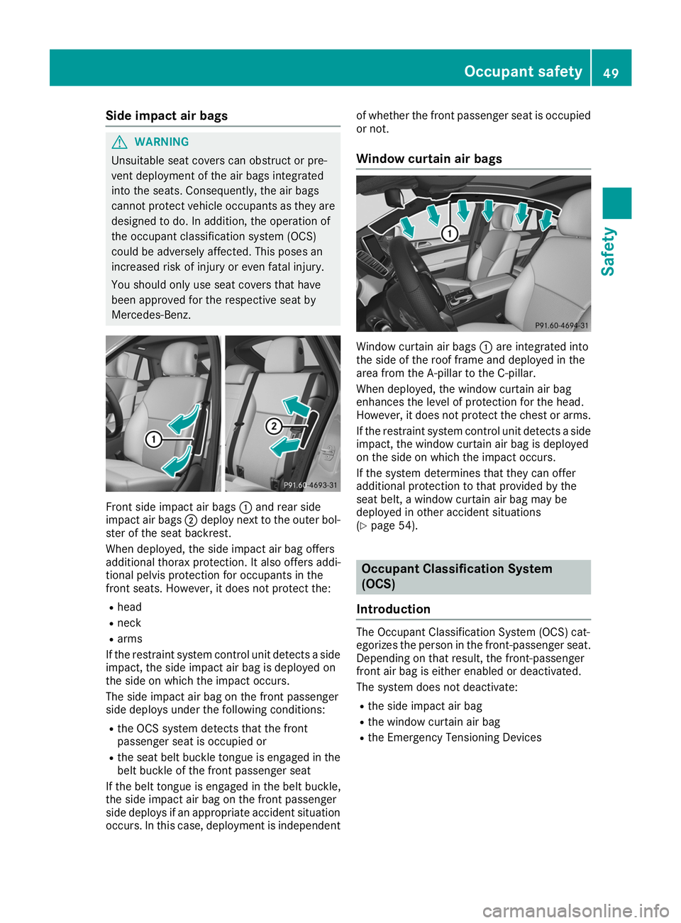 MERCEDES-BENZ GLE COUPE 2019 Workshop Manual Side impact air bags
G
WARNING
Unsuitable seat covers can obstruct or pre-
vent deployment of the air bags integrated
into the seats. Consequently, the air bags
cannot protect vehicle occupants as the MERCEDES-BENZ GLE COUPE 2019 Workshop Manual Side impact air bags
G
WARNING
Unsuitable seat covers can obstruct or pre-
vent deployment of the air bags integrated
into the seats. Consequently, the air bags
cannot protect vehicle occupants as the