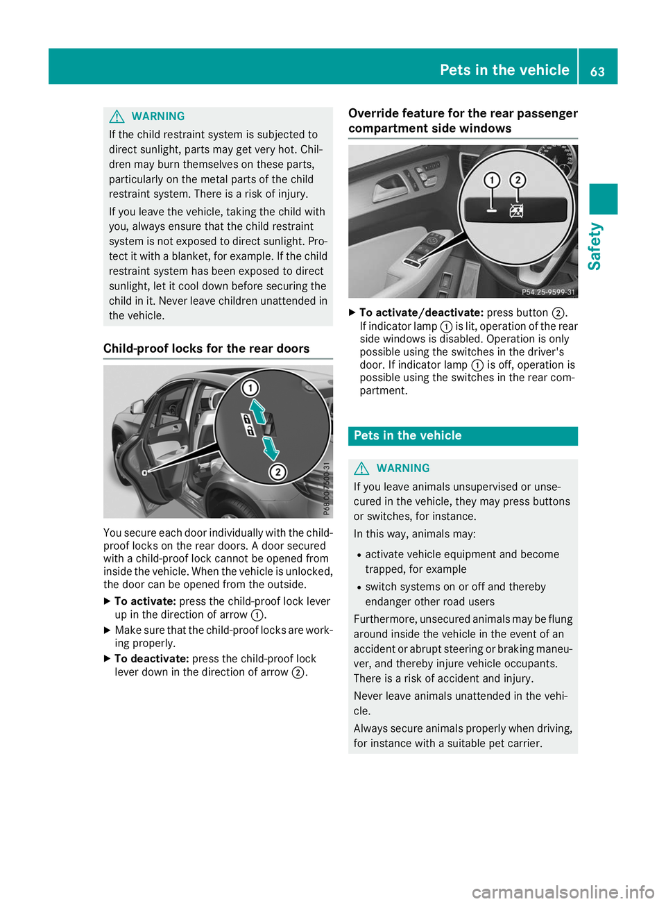 MERCEDES-BENZ GLE COUPE 2019 Repair Manual G
WARNING
If the child restraint system is subjected to
direct sunlight, parts may get very hot. Chil-
dren may burn themselves on these parts,
particularly on the metal parts of the child
restraint s