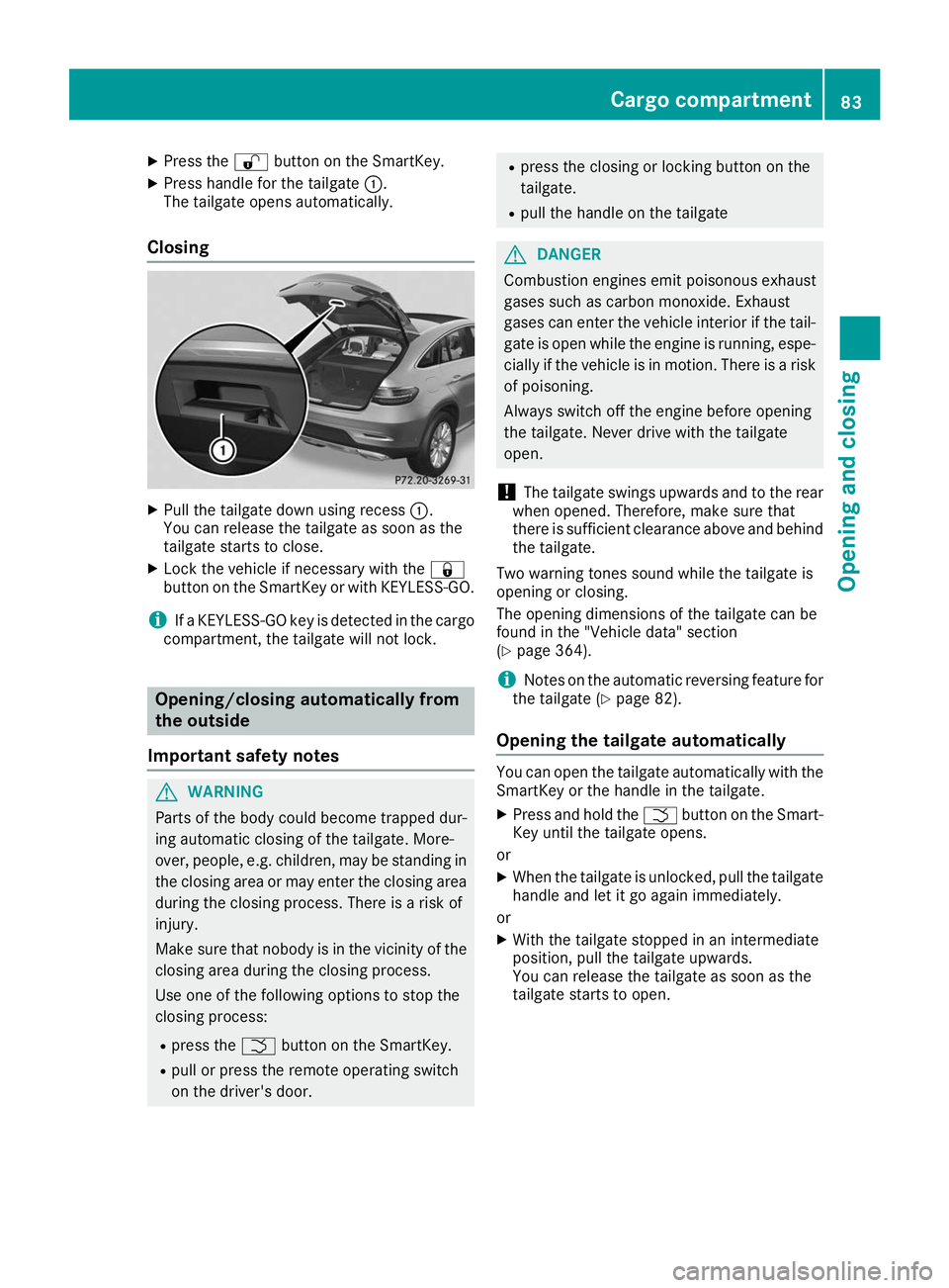 MERCEDES-BENZ GLE COUPE 2019 Manual Online X
Press the 0036button on the SmartKey.
X Press handle for the tailgate 0043.
The tailgate opens automatically.
Closing X
Pull the tailgate down using recess 0043.
You can release the tailgate as soon
