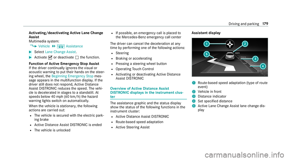 MERCEDES-BENZ C-CLASS CABRIOLET 2019  Owners Manual Ac
tiv atin g/deac tivatin gAc tiv eLan eCha nge
As sist
Multimedia system:
0018 Vehicle 0019
k Assist ance 0007
Select LaneChange Assist. 0007
Activate0073 ordeacti vate 0053 thefunc tion.
Fu nction 