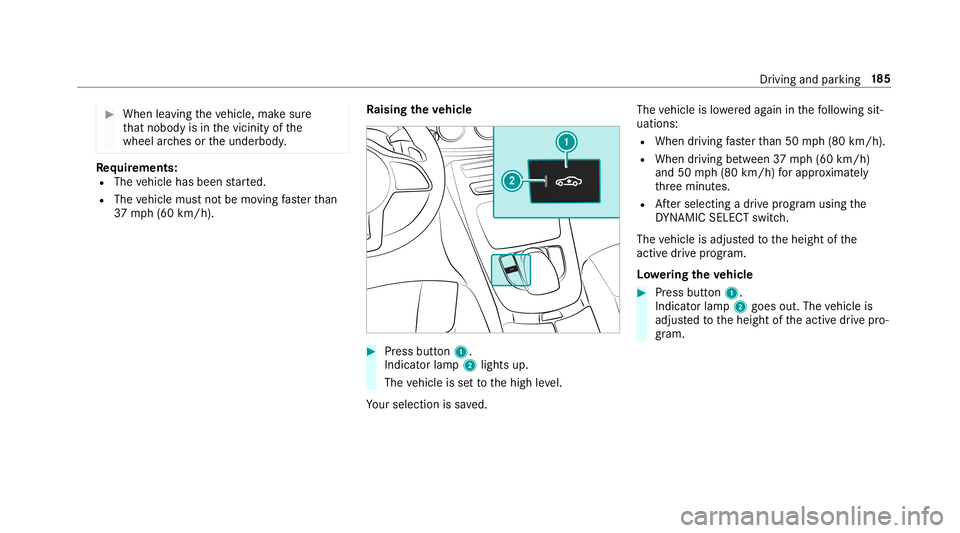 MERCEDES-BENZ C-CLASS CABRIOLET 2019 Owners Manual 0007
When leaving theve hicle, makesur e
th at nobody isin thevicinit yof the
wheel arch es ortheunderbody . Re
quirement s:
R The vehicle hasbeen star ted.
R The vehicle mustno tbe mo ving faster tha MERCEDES-BENZ C-CLASS CABRIOLET 2019 Owners Manual 0007
When leaving theve hicle, makesur e
th at nobody isin thevicinit yof the
wheel arch es ortheunderbody . Re
quirement s:
R The vehicle hasbeen star ted.
R The vehicle mustno tbe mo ving faster tha