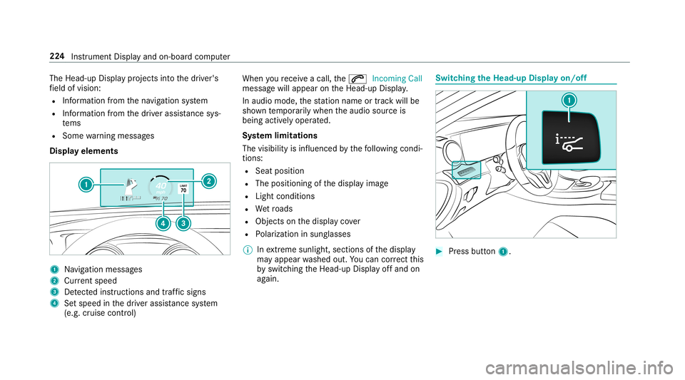 MERCEDES-BENZ C-CLASS CABRIOLET 2019 Owners Guide The
Head-up Displaypr oject sint oth edr iver's
fi eld ofvision:
R Information from thena vig ation system
R Information from thedr iver assis tance sys‐
te ms
R Some warning mess ages
Displa ye MERCEDES-BENZ C-CLASS CABRIOLET 2019 Owners Guide The
Head-up Displaypr oject sint oth edr iver's
fi eld ofvision:
R Information from thena vig ation system
R Information from thedr iver assis tance sys‐
te ms
R Some warning mess ages
Displa ye