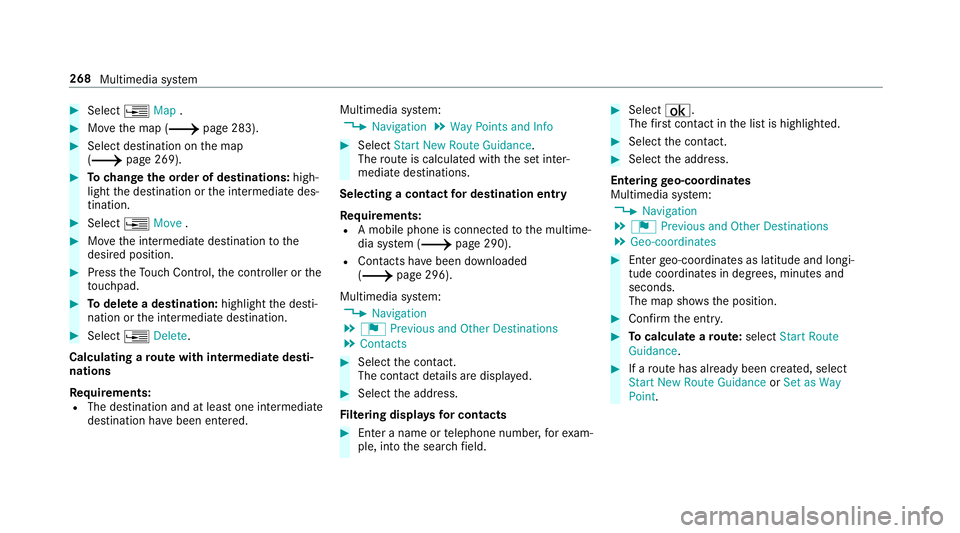 MERCEDES-BENZ C-CLASS CABRIOLET 2019 Owners Manual 0007
Select 0080 Map. 0007
Movethemap (0013 page283). 0007
Select destinat iononthemap
(0013 page269). 0007
Tochang eth eor der ofdes tina tions :high‐
light thedes tinat ionortheint ermediat edes MERCEDES-BENZ C-CLASS CABRIOLET 2019 Owners Manual 0007
Select 0080 Map. 0007
Movethemap (0013 page283). 0007
Select destinat iononthemap
(0013 page269). 0007
Tochang eth eor der ofdes tina tions :high‐
light thedes tinat ionortheint ermediat edes