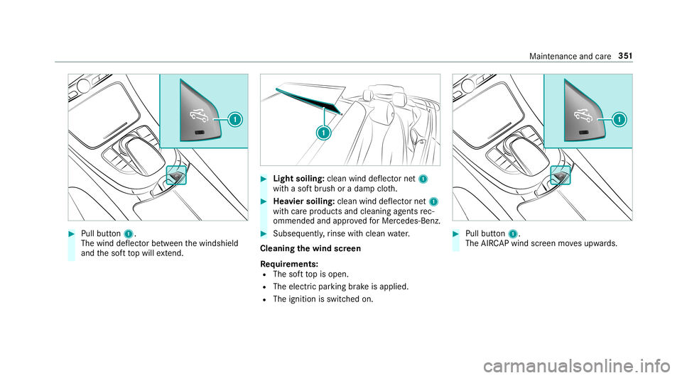 MERCEDES-BENZ C-CLASS CABRIOLET 2019 Owners Manual 0007
Pull button1.
The wind deflect orbetween thewindshield
and thesof tto pwill extend. 0007
Light soilin g: cle an wind deflect ornet1
wit hasof tbr ush oradam pclo th. 0007
Hea vier soiling:clea nw MERCEDES-BENZ C-CLASS CABRIOLET 2019 Owners Manual 0007
Pull button1.
The wind deflect orbetween thewindshield
and thesof tto pwill extend. 0007
Light soilin g: cle an wind deflect ornet1
wit hasof tbr ush oradam pclo th. 0007
Hea vier soiling:clea nw