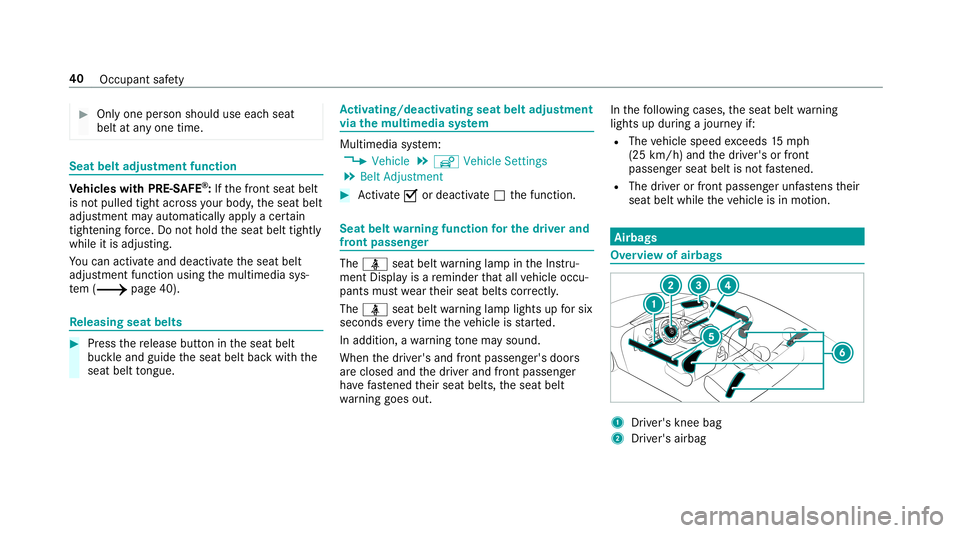 MERCEDES-BENZ C-CLASS CABRIOLET 2019 Service Manual 0007
Onlyone person should useeachseat
belt atanyone time. Seat
beltadjustmen tfun ction Ve
hicl eswith PRE-S AFE®
:If th efront seat belt
is no tpulled tightacross your body ,th eseat belt
adjus tme