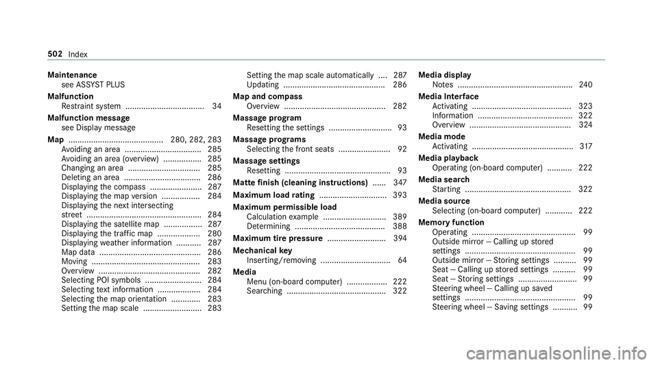 MERCEDES-BENZ C-CLASS CABRIOLET 2019 Owners Manual Maint
enanc e
see ASSYSTPL US
Malfunct ion
Re stra int system ................................... 34
Malfu nction messag e
see Displa ymessag e
Map ............... ........................... 280, 282 MERCEDES-BENZ C-CLASS CABRIOLET 2019 Owners Manual Maint
enanc e
see ASSYSTPL US
Malfunct ion
Re stra int system ................................... 34
Malfu nction messag e
see Displa ymessag e
Map ............... ........................... 280, 282