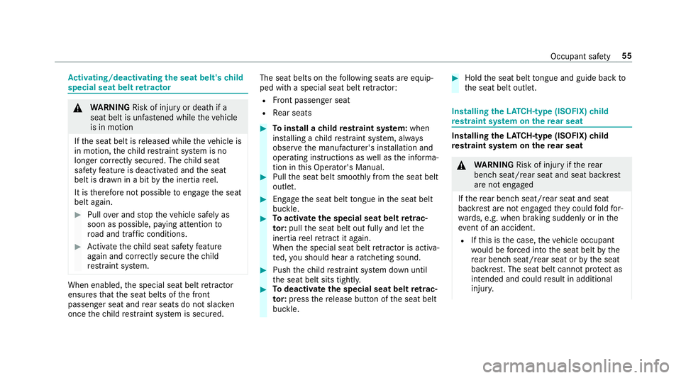 MERCEDES-BENZ C-CLASS CABRIOLET 2019 Workshop Manual Ac
tiv atin g/deac tivatin gthe seat belt's child
special seatbeltretract or 000A
WARNIN GRisk ofinju ryor deat hif a
seat beltisunf astened while th eve hicle
is in mo tion
If th eseat beltisrele