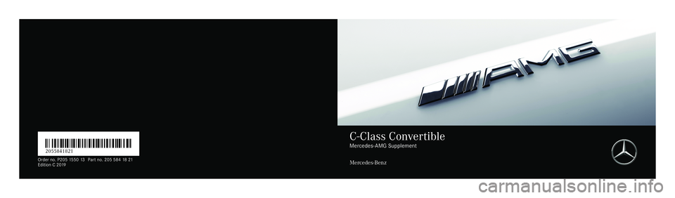 MERCEDES-BENZ C-CLASS CABRIOLET 2019 AMG Owners Manual É2055841821SËÍ
2055 841821
Or der no.P205 1550 13 Partno. 205 5841 821
Edi tionC2 019 C-Clas
sConvertib le Mer
cedes- AMGS upp leme nt
Me rcede s-Benz MERCEDES-BENZ C-CLASS CABRIOLET 2019 AMG Owners Manual É2055841821SËÍ
2055 841821
Or der no.P205 1550 13 Partno. 205 5841 821
Edi tionC2 019 C-Clas
sConvertib le Mer
cedes- AMGS upp leme nt
Me rcede s-Benz