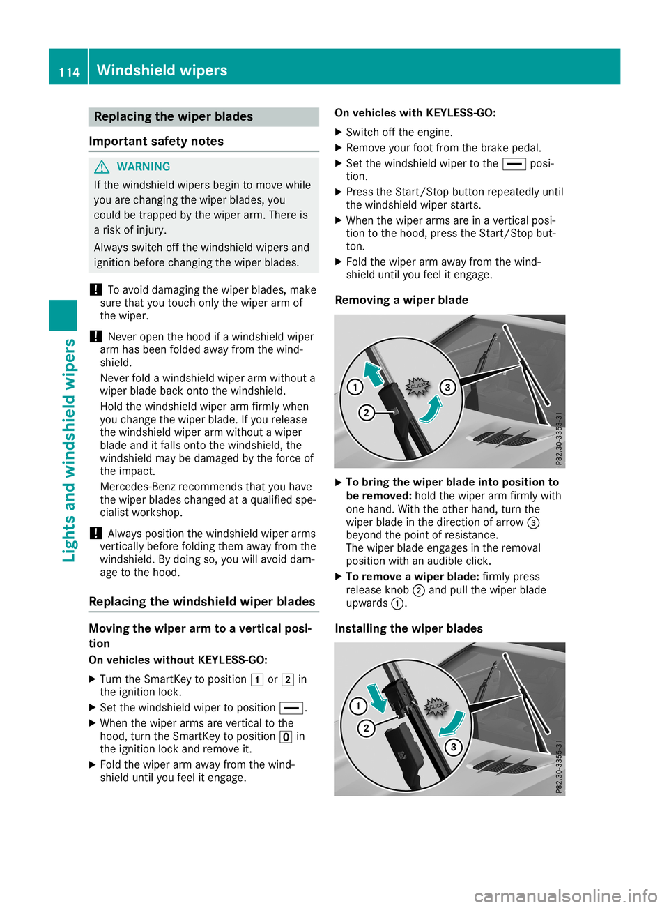 MERCEDES-BENZ SL ROADSTER 2019  Owners Manual Repl
acing the wiper blades
Impo rtant safetynotes G
WARNI
NG
If the windsh ield wiper sbeg into move while
yo uare changing thewiper blad es, you
cou ldbe trap ped bythe wiper arm.The reis
a ris kof 