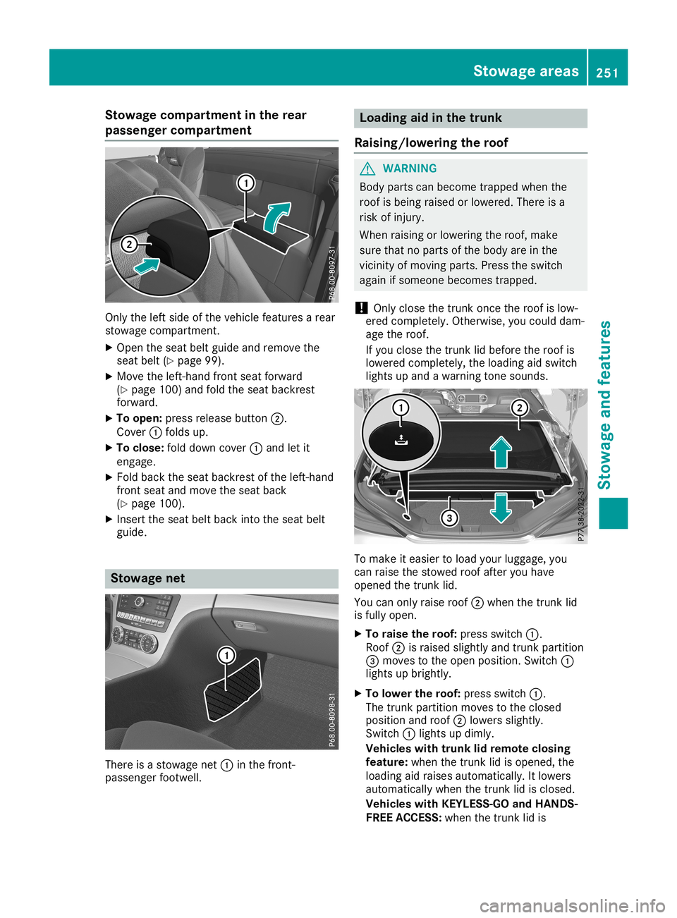 MERCEDES-BENZ SL ROADSTER 2019 Owners Manual Stowage
compartment inthe rear
passenger compartment Only
theleft side ofthe vehicle features arear
stowage compartmen t.
X Open theseat beltguide andremove the
seat belt(Ypage 99).
X Move theleft-han MERCEDES-BENZ SL ROADSTER 2019 Owners Manual Stowage
compartment inthe rear
passenger compartment Only
theleft side ofthe vehicle features arear
stowage compartmen t.
X Open theseat beltguide andremove the
seat belt(Ypage 99).
X Move theleft-han