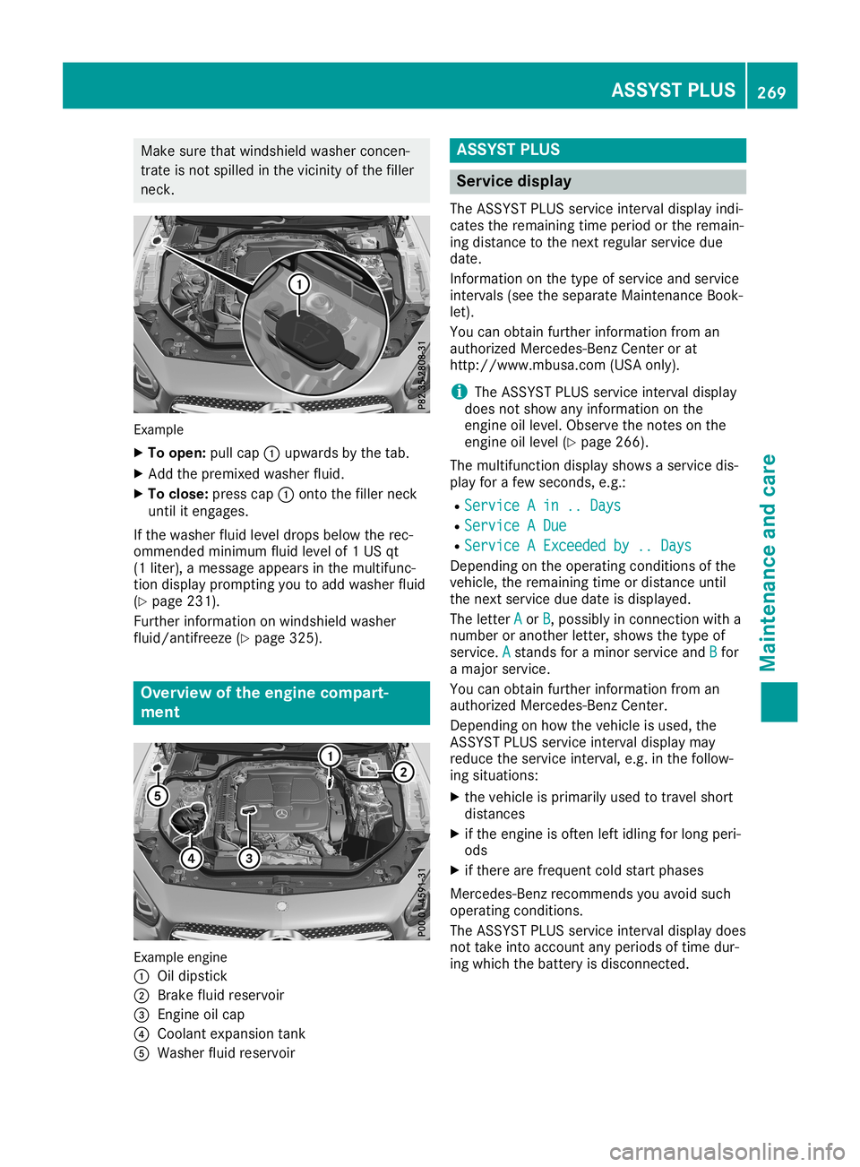 MERCEDES-BENZ SL ROADSTER 2019  Owners Manual Make
surethatwindshield washerconcen-
trate isnot spilled inthe vicinity ofthe filler
neck . Example
X To open: pullcap 0043upwa rdsbythe tab.
X Add thepremixed washerfluid.
X To close :press cap0043o