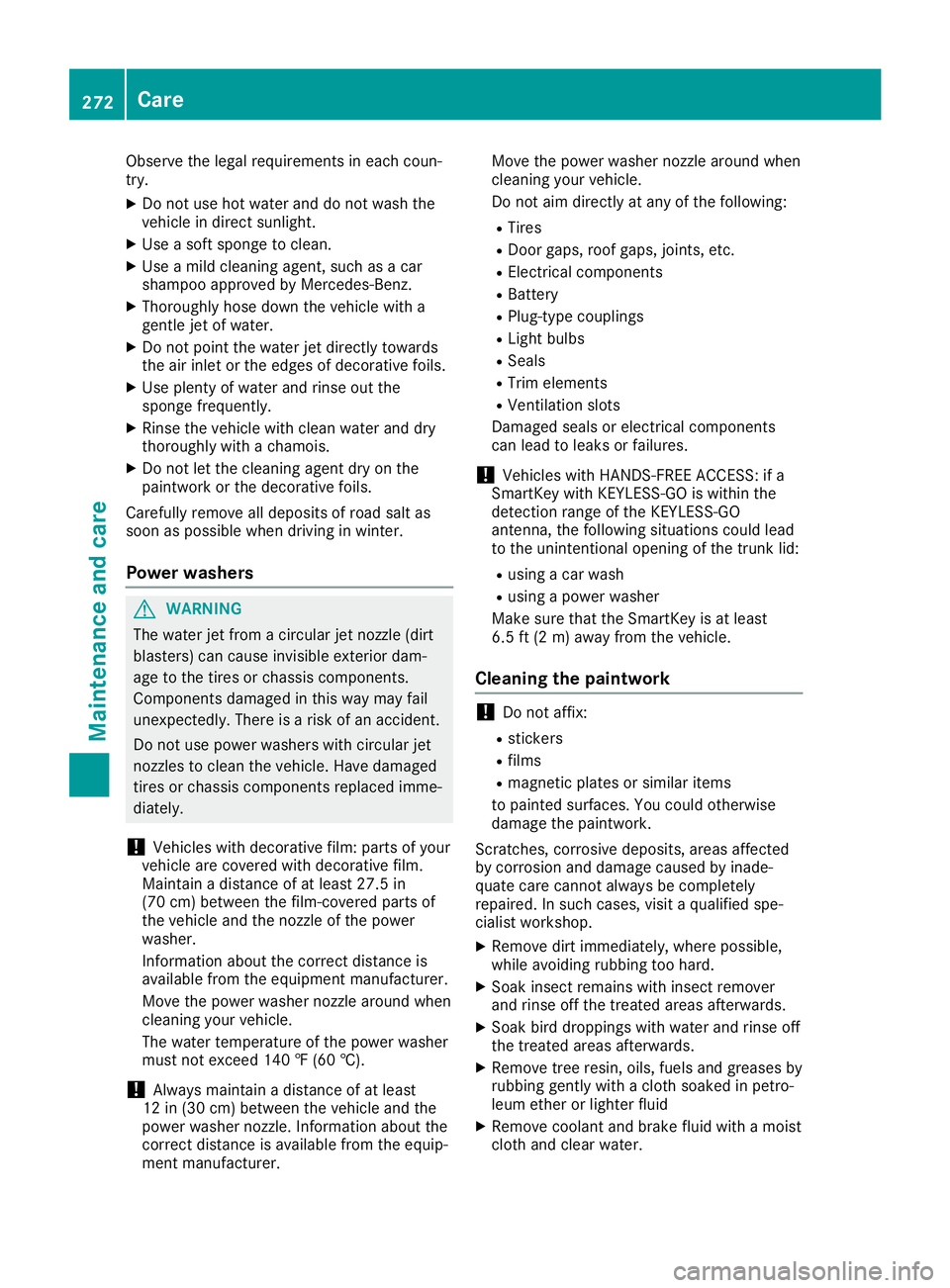 MERCEDES-BENZ SL ROADSTER 2019  Owners Manual Observe
thelegal requirements ineach coun-
try.
X Do not use hotwater anddonot wash the
vehicle indirect sunlight.
X Use asoft sponge toclean.
X Use amild cleaning agent,suchasacar
shampoo approved by