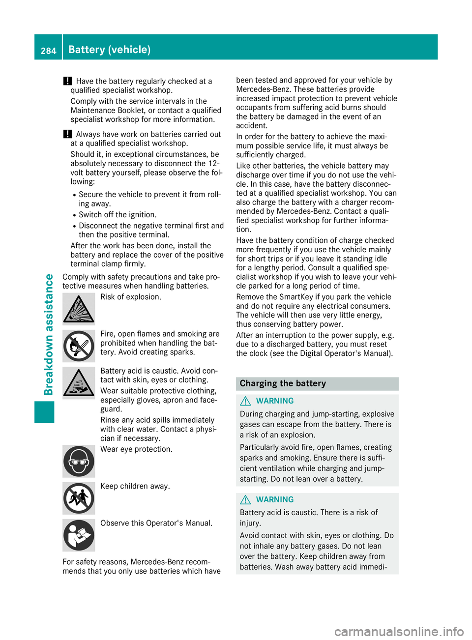 MERCEDES-BENZ SL ROADSTER 2019 Owners Manual !
Have
thebattery regularlychecked ata
qual ified speciali stworkshop.
Comply withtheservice intervals inthe
Maintenance Booklet,orcont actaqual ified
speciali stworkshop formore information.
! Alway
MERCEDES-BENZ SL ROADSTER 2019 Owners Manual !
Have
thebattery regularlychecked ata
qual ified speciali stworkshop.
Comply withtheservice intervals inthe
Maintenance Booklet,orcont actaqual ified
speciali stworkshop formore information.
! Alway