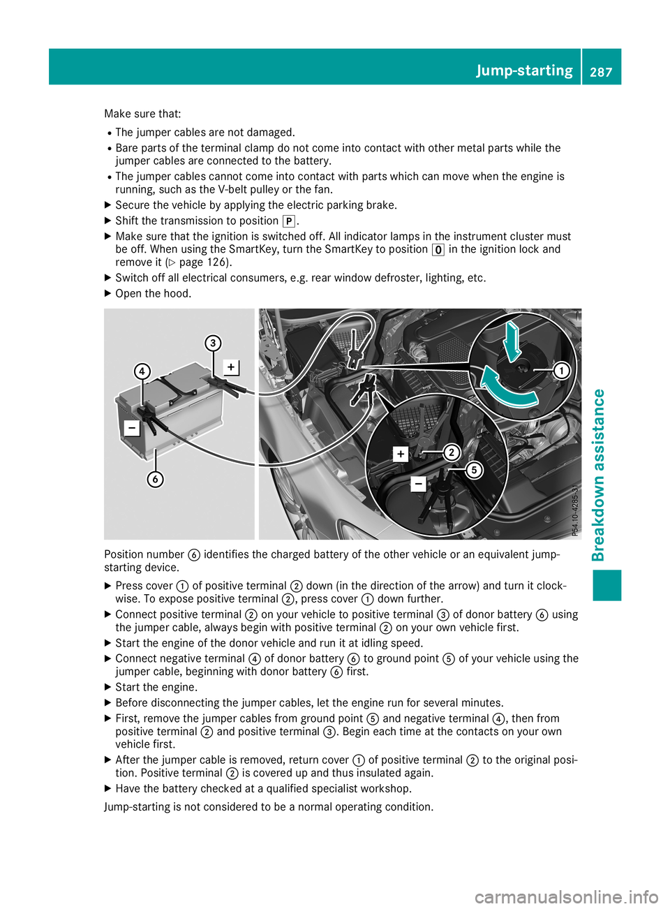 MERCEDES-BENZ SL ROADSTER 2019 Owners Manual Make
surethat:
R The jumper cablesarenot damaged.
R Bare parts ofthe terminal clampdonot come intocontactwith other metal partswhile the
jumper cablesareconn ected tothe battery.
R The jumper cablesca MERCEDES-BENZ SL ROADSTER 2019 Owners Manual Make
surethat:
R The jumper cablesarenot damaged.
R Bare parts ofthe terminal clampdonot come intocontactwith other metal partswhile the
jumper cablesareconn ected tothe battery.
R The jumper cablesca