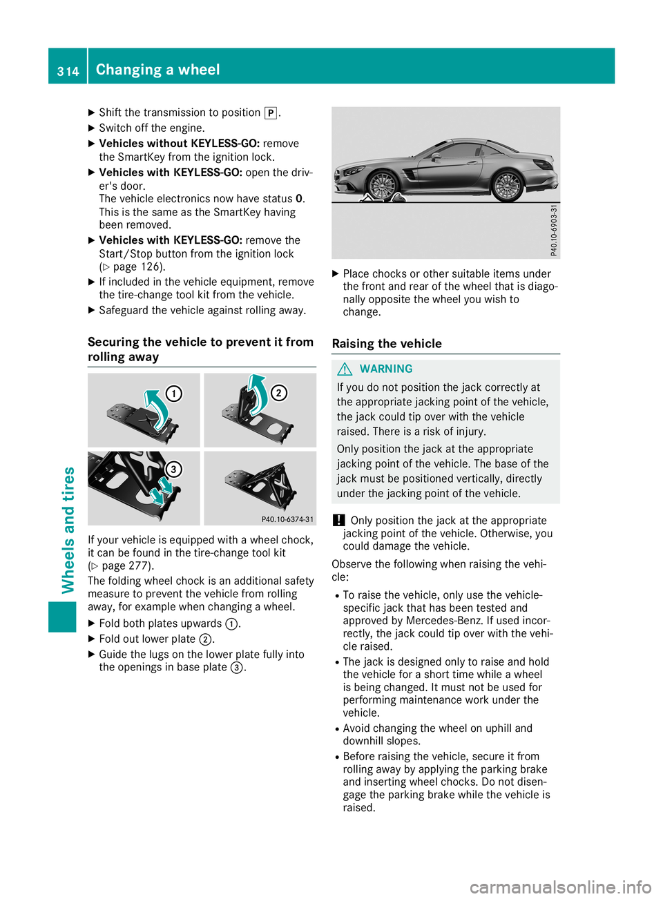 MERCEDES-BENZ SL ROADSTER 2019  Owners Manual X
Shif tthe trans missionto pos ition 005D.
X Swi tch offthe engi ne.
X Vehi cles without KEYLES S-GO :remo ve
the Smar tKeyfrom theigniti onlock.
X Vehi cles with KEYLES S-GO :ope nthe driv-
er's