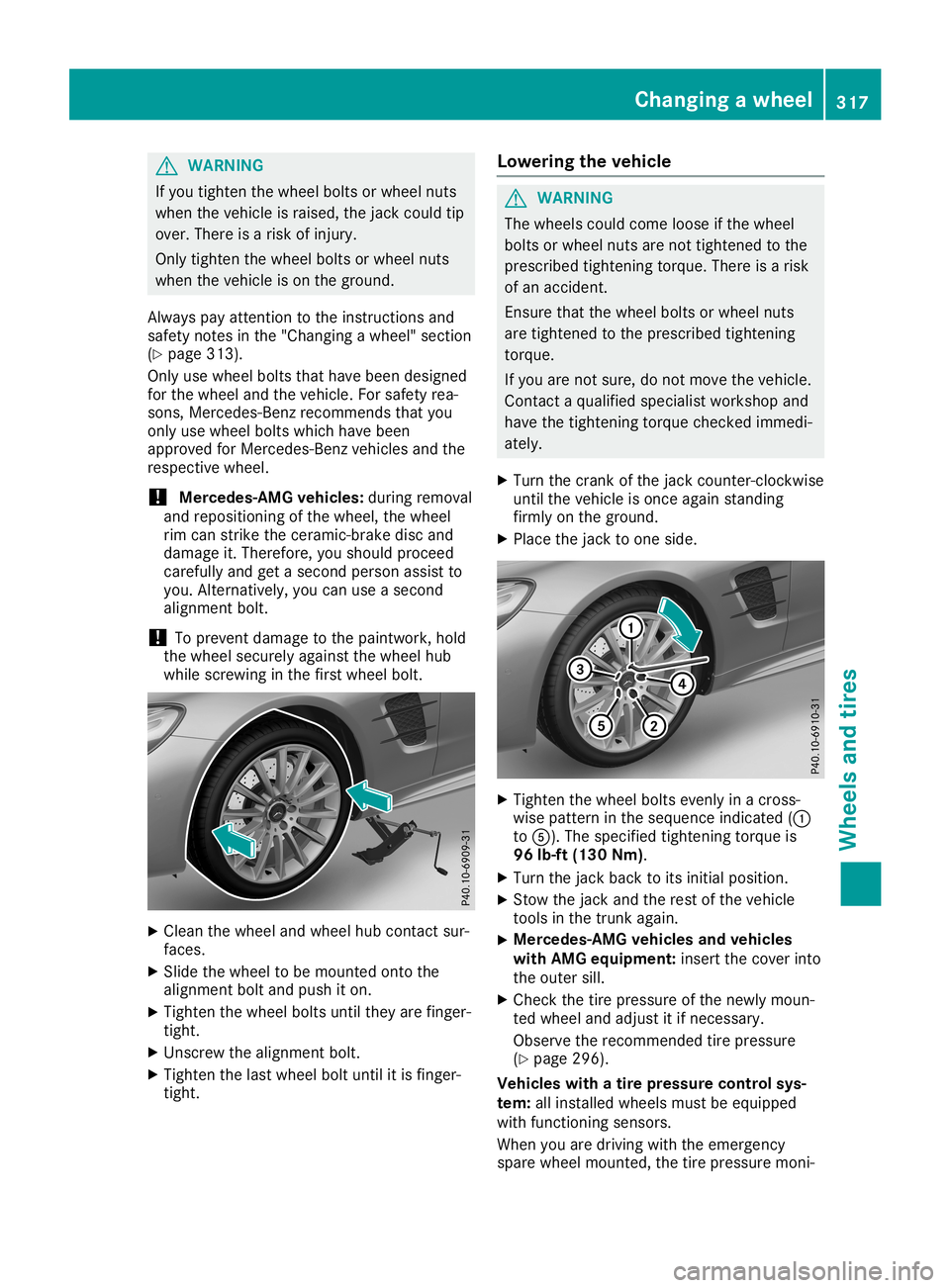 MERCEDES-BENZ SL ROADSTER 2019  Owners Manual G
WARNING
If you tighten thewhee lbolts orwhee lnuts
when thevehicl eis rais ed, the jack couldtip
over. There isarisk ofinjury .
Only tighten thewhee lbolts orwhee lnuts
when thevehicl eis on the gro