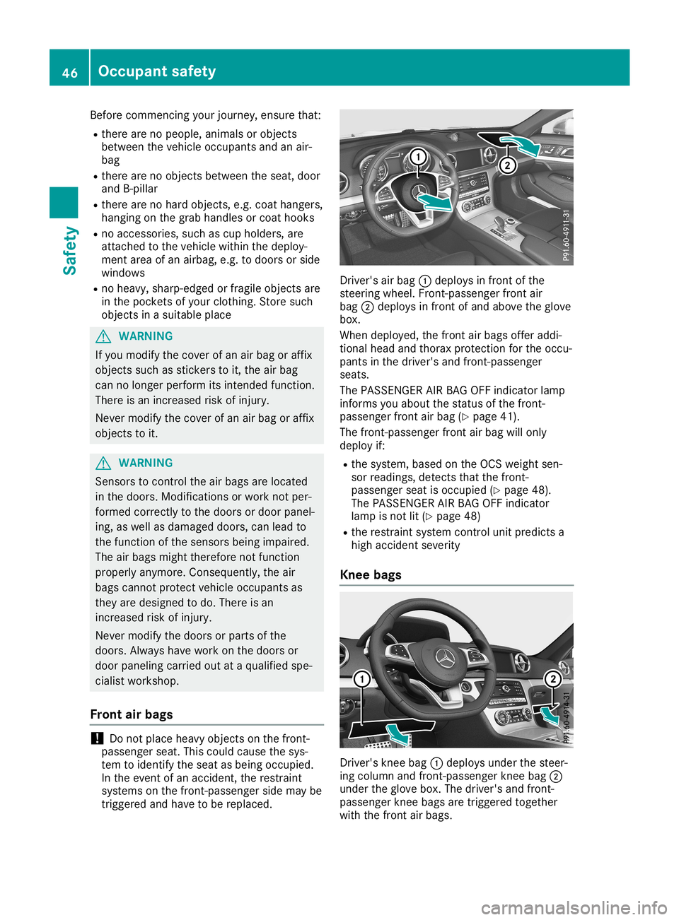MERCEDES-BENZ SL ROADSTER 2019 Service Manual Befor
ecomme ncingyour jour ney,ensu rethat:
R there arenopeo ple, ani mal sor obje cts
betw eenthevehi cleoccu pants and anair-
ba g
R there arenoobje ctsbetw eentheseat,doo r
and B-pil lar
R there a