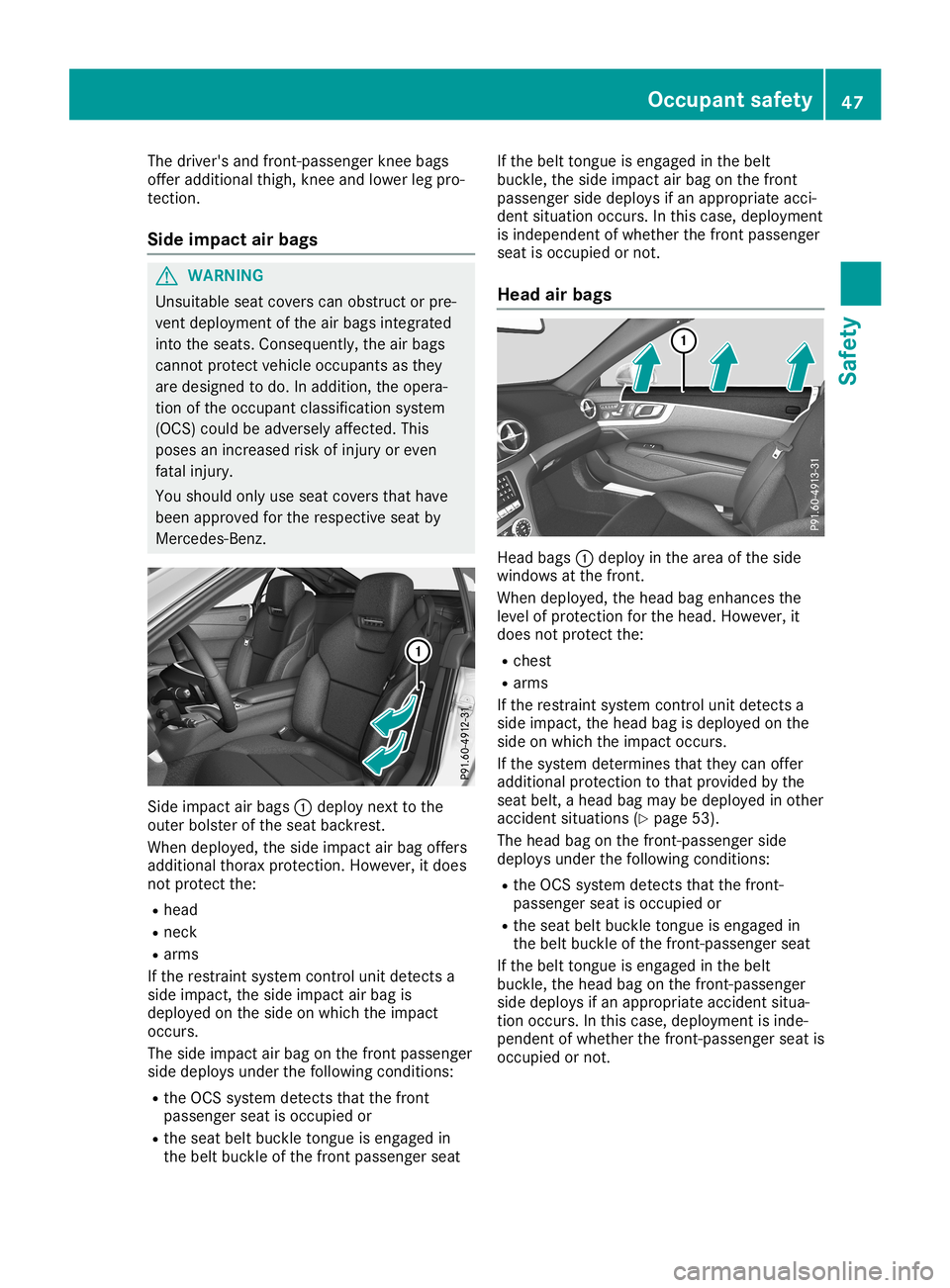 MERCEDES-BENZ SL ROADSTER 2019  Owners Manual The
driver's andfront -passenger kneebags
offer additional thigh,kneeandlower legpro-
tect ion.
Side impa ctair bags G
WARNIN
G
Unsuitable seatcovers canobstruct orpre-
vent deployment ofthe airba
