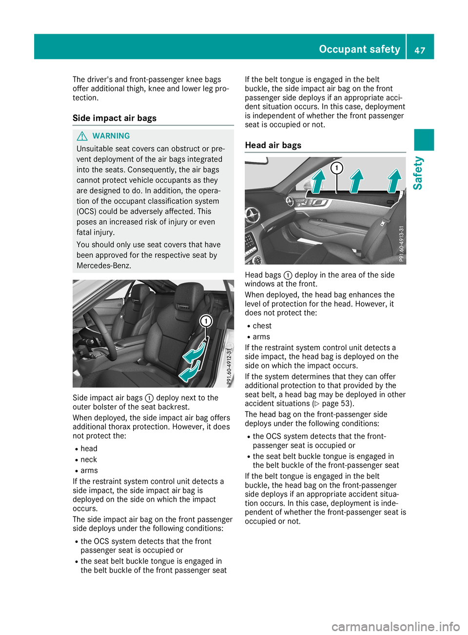 MERCEDES-BENZ SL ROADSTER 2019 Service Manual The
driver's andfront -passenger kneebags
offer additional thigh,kneeandlower legpro-
tect ion.
Side impa ctair bags G
WARNIN
G
Unsuitable seatcovers canobstruct orpre-
vent deployment ofthe airba