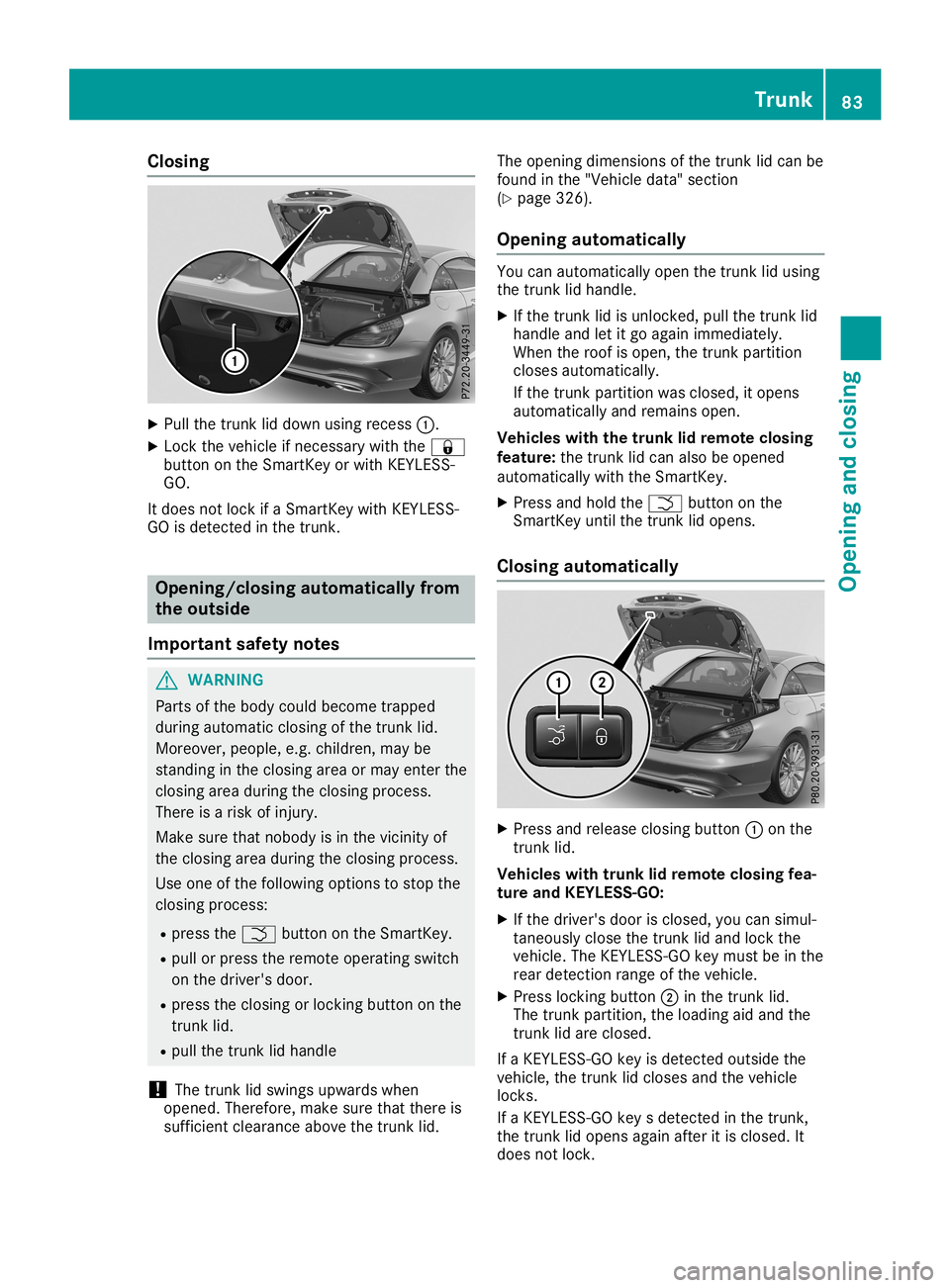 MERCEDES-BENZ SL ROADSTER 2019 Manual Online Closing
X
Pull thetrunk liddown usingrec ess 0043.
X Loc kth eveh icle ifne ces sary withth e0037
but tonon theSm artKey orwit hKE YLE SS-
GO.
It does notloc kif aSm artKey withKE YLE SS-
GO isdet ect MERCEDES-BENZ SL ROADSTER 2019 Manual Online Closing
X
Pull thetrunk liddown usingrec ess 0043.
X Loc kth eveh icle ifne ces sary withth e0037
but tonon theSm artKey orwit hKE YLE SS-
GO.
It does notloc kif aSm artKey withKE YLE SS-
GO isdet ect