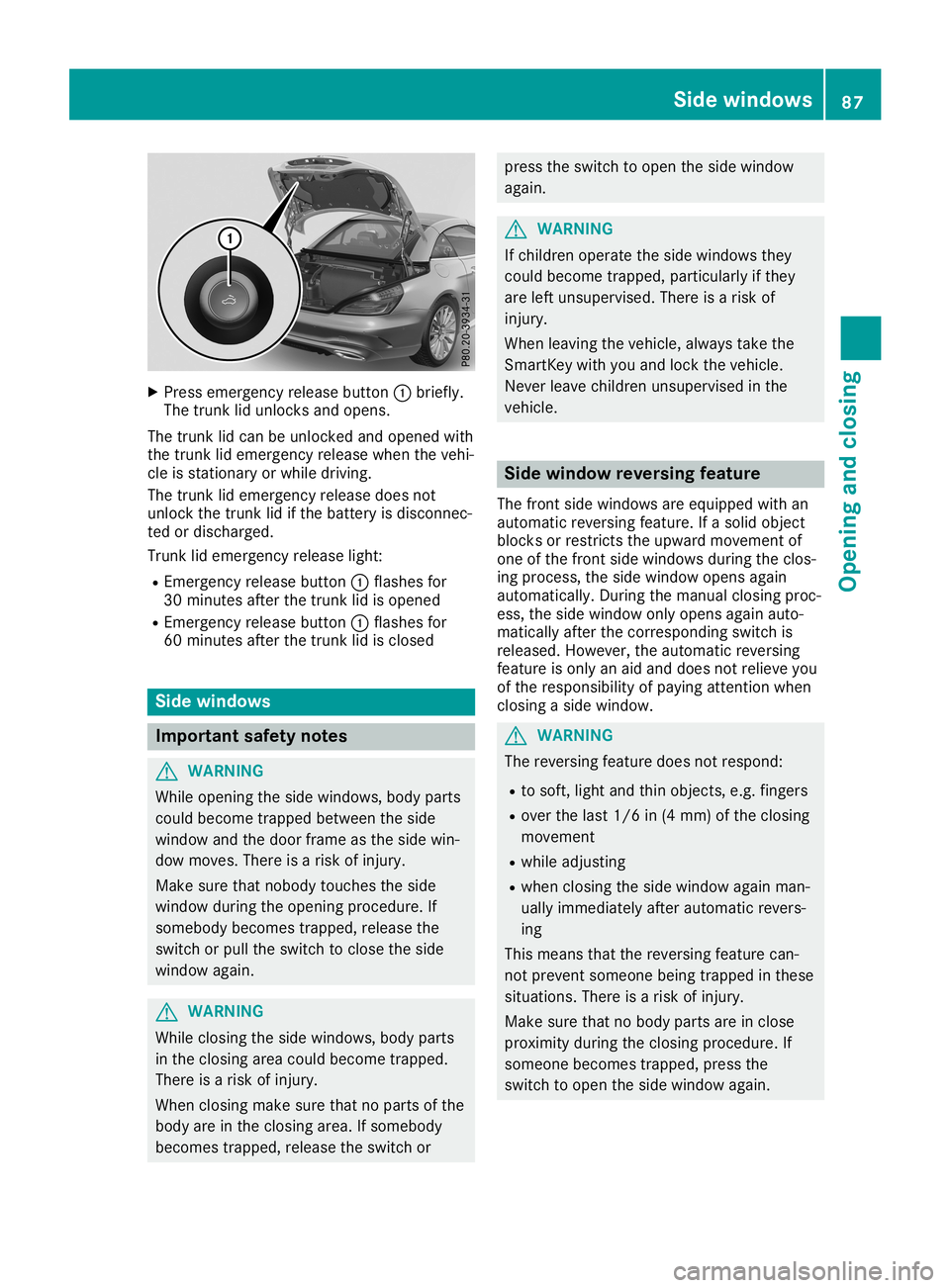 MERCEDES-BENZ SL ROADSTER 2019 Owners Manual X
Press emergenc yrelease button0043briefly.
The trunk lidunlocks andopens.
The trunk lidcan beunlocked andopened with
the trunk lidemergenc yrelease whenthevehi-
cle isstation aryorwhile driving.
The MERCEDES-BENZ SL ROADSTER 2019 Owners Manual X
Press emergenc yrelease button0043briefly.
The trunk lidunlocks andopens.
The trunk lidcan beunlocked andopened with
the trunk lidemergenc yrelease whenthevehi-
cle isstation aryorwhile driving.
The