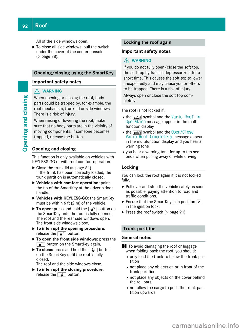 MERCEDES-BENZ SL ROADSTER 2019 Owners Manual All
ofthe side windo wsopen.
X To closeallsi de windo ws,pu llthe switch
und erthe cove rof the cente rconso le
(Y page 88) . Ope
ning /closing using the SmartK ey
Impo rtant safetynotes G
WA
RNING
Wh