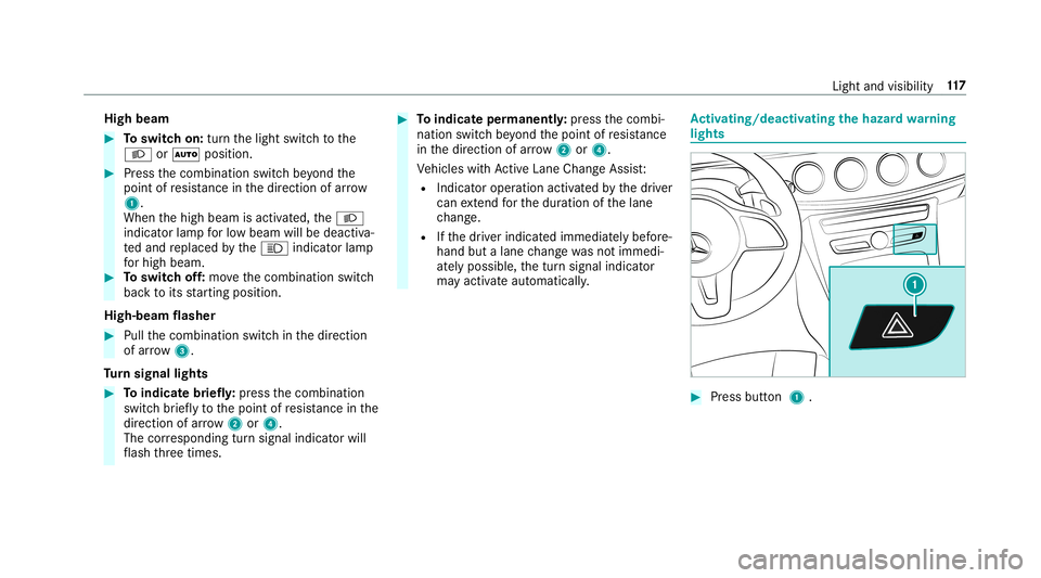 MERCEDES-BENZ E-CLASS CABRIOLET 2019  Owners Manual High
beam 0007
Toswitc hon: turnth elight switc hto the
0058 or0058 position. 0007
Press thecombin ationswitchbe yond the
point ofresis tance inthedir ect ion ofarrow
1 .
When thehigh beam isactiv ate
