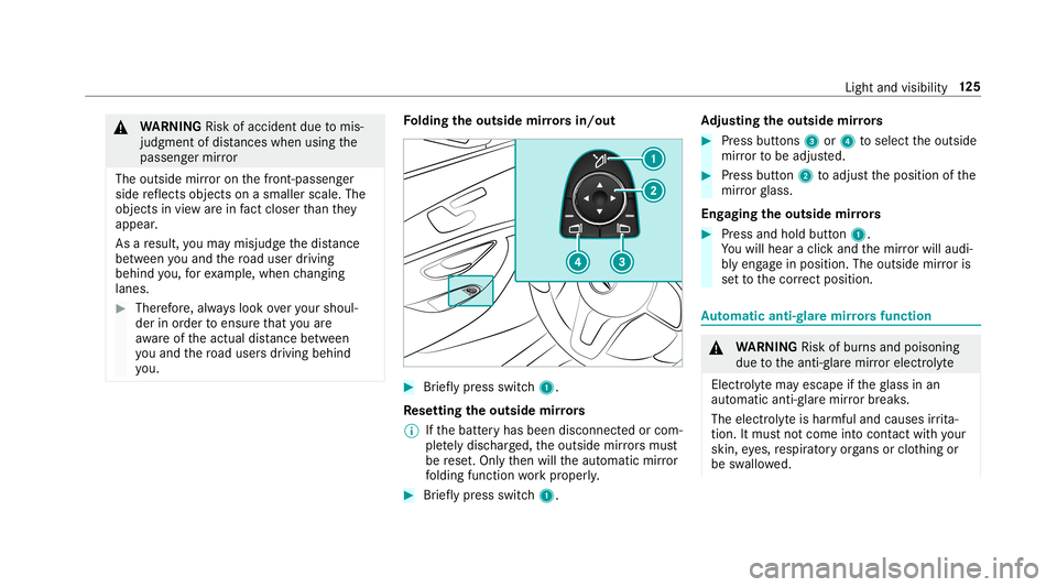 MERCEDES-BENZ E-CLASS CABRIOLET 2019  Owners Manual 000A
WARNIN GRisk ofacci dent dueto mis‐
judgment ofdis tances when using the
passeng ermir ror
The outside mirroron thefront -passen ger
side reflect sobjec tson asmaller scale.The
objec tsinvie wa