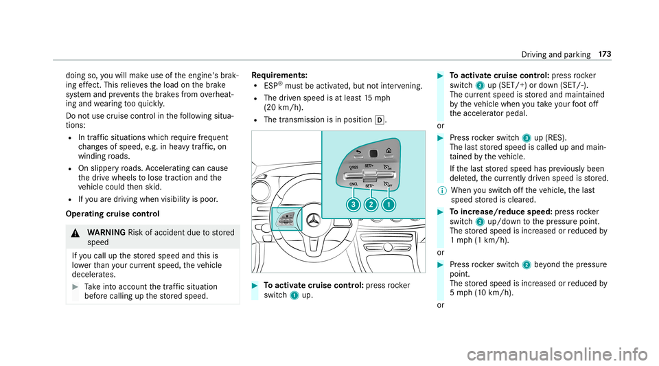 MERCEDES-BENZ E-CLASS CABRIOLET 2019  Owners Manual doing
so,youwill mak euse oftheengine' sbr ak‐
ing effect. Thisre lie vesth eload onthebr ak e
sy stem and preve nts thebr ak es from overheat‐
ing and wearing tooqu ickl y.
Do notus ecr uise 