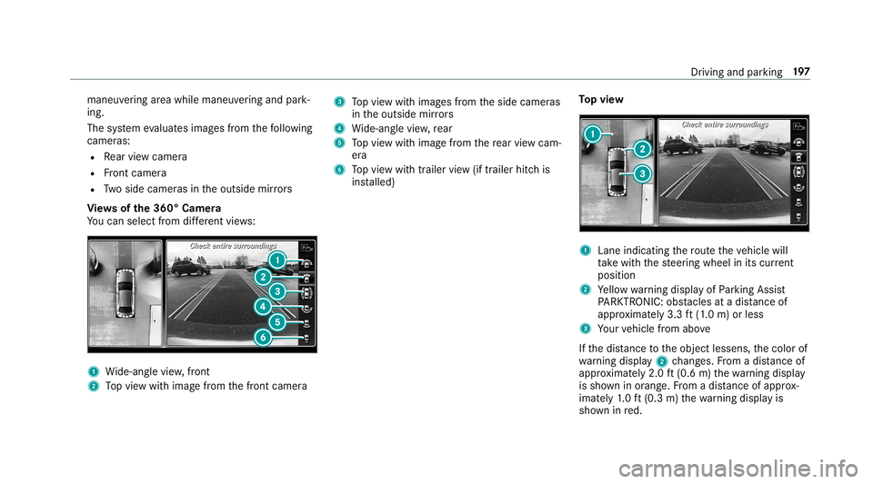 MERCEDES-BENZ E-CLASS CABRIOLET 2019  Owners Manual maneu
vering area while ma neu vering and park‐
ing.
The system evaluat esimag esfrom thefo llo wing
cameras:
R Rear vie wcam era
R Front camer a
R Twoside camer asintheoutside mirrors
Vi ew sof the