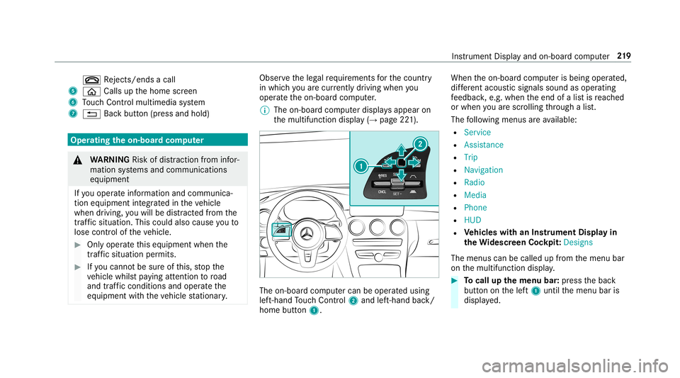 MERCEDES-BENZ E-CLASS CABRIOLET 2019  Owners Manual 0076
Rejects /end sa cal l
5 00E2 Calls up thehome screen
6 Touc hCon trol mult imed iasystem
7 0038 Backbutt on(press and hold) Oper
ating theon-boa rdcom puter 000A
WARNIN GRisk ofdist ra ction from