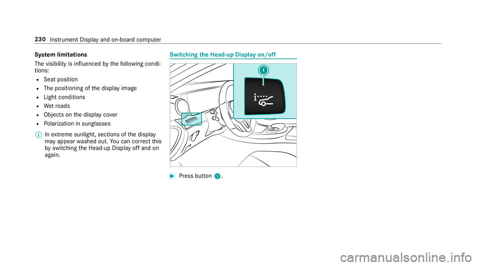 MERCEDES-BENZ E-CLASS CABRIOLET 2019  Owners Manual Sy
stem limita tions
The visib ilityisinf luenc edbythefo llo wing condi‐
tion s:
R Seat position
R The posit ioningof thedispla yimag e
R Light conditions
R Wetro ads
R Objectson thedispla yco ver
