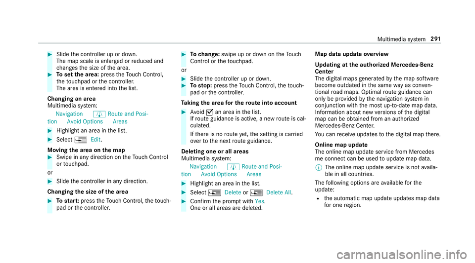 MERCEDES-BENZ E-CLASS CABRIOLET 2019  Owners Manual 0007
Slide thecon troller upordown.
The map scale isenlar gedor reduced and
ch ang esthesize ofthear ea. 0007
Tosetth ear ea: press theTo uc hCon trol,
th eto uc hpad orthecon troller .
The area isent