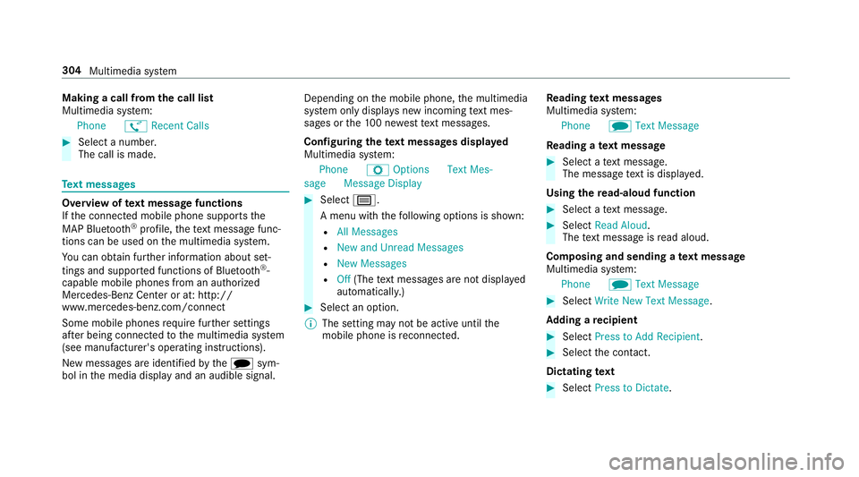MERCEDES-BENZ E-CLASS CABRIOLET 2019  Owners Manual Making
acall from thecall list
Multi media system:
Phone øRecent Calls 0007
Select anumber .
The callismade. Te
xt messag es Ov
ervie wof text messag efunctions
If th econ nect edmobile phonesuppor t