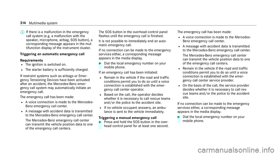 MERCEDES-BENZ E-CLASS CABRIOLET 2019  Owners Manual 0009
Ifth er eis amalfunct ionintheemer gency
cal lsy stem (e.g. amalfunct ionwithth e
speak er,micr ophone, airbag,SOS button), a
cor responding messageappea rsinthemul‐
tifun ction displa yof thei