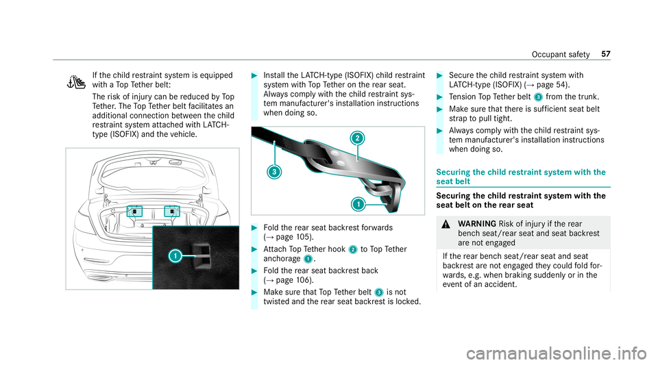 MERCEDES-BENZ E-CLASS CABRIOLET 2019 Workshop Manual If
th ech ild restra int system iseq uipped
wit haTo pTe ther belt :
The risk ofinjur ycan bereduced byTop
Te ther.The TopTe ther belt facil itat es an
ad ditiona lconnecti onbetween thech ild
re stra MERCEDES-BENZ E-CLASS CABRIOLET 2019 Workshop Manual If
th ech ild restra int system iseq uipped
wit haTo pTe ther belt :
The risk ofinjur ycan bereduced byTop
Te ther.The TopTe ther belt facil itat es an
ad ditiona lconnecti onbetween thech ild
re stra